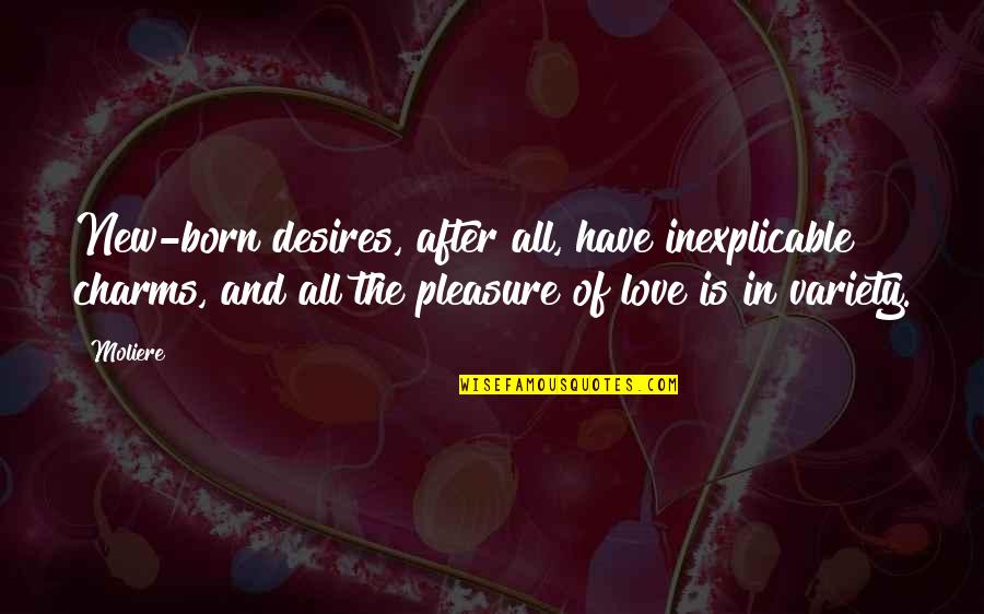 Charms Quotes By Moliere: New-born desires, after all, have inexplicable charms, and