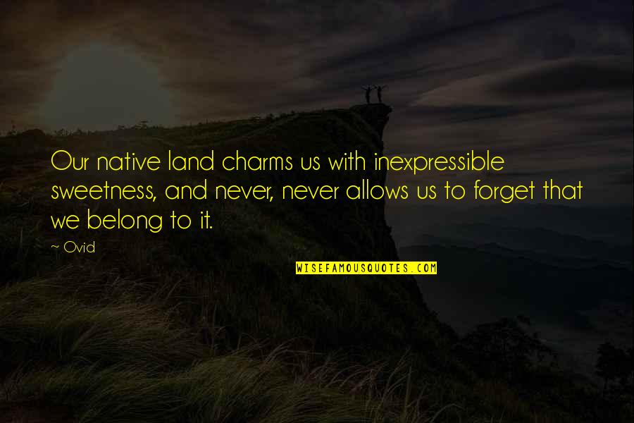 Charms Quotes By Ovid: Our native land charms us with inexpressible sweetness,