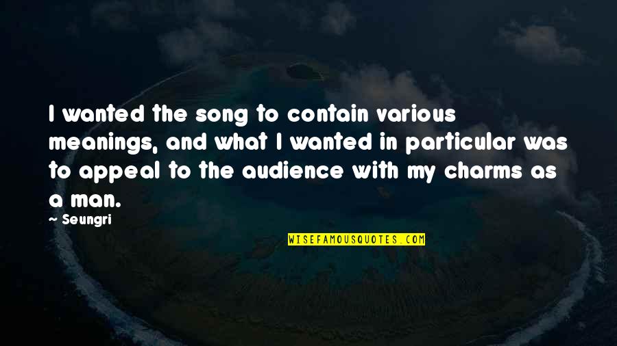 Charms Quotes By Seungri: I wanted the song to contain various meanings,