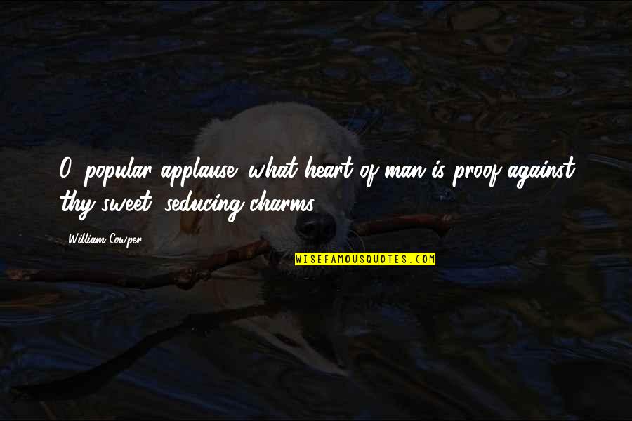 Charms Quotes By William Cowper: O, popular applause! what heart of man is