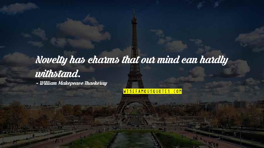 Charms Quotes By William Makepeace Thackeray: Novelty has charms that our mind can hardly