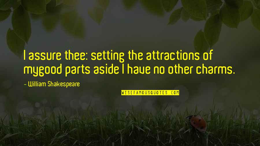 Charms Quotes By William Shakespeare: I assure thee: setting the attractions of mygood
