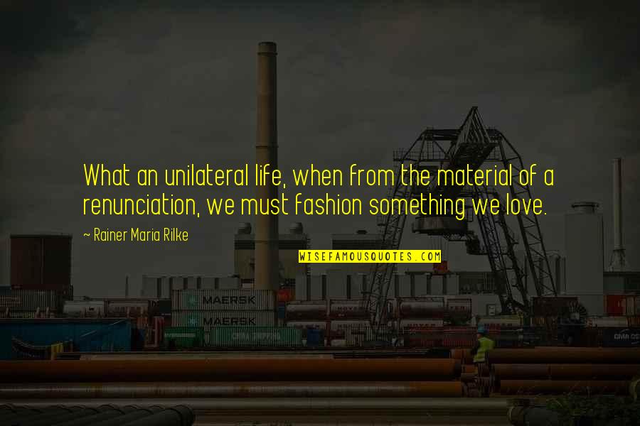 Charnay Perry Quotes By Rainer Maria Rilke: What an unilateral life, when from the material Charnay Perry Quotes By Rainer Maria Rilke: What an unilateral life, when from the material