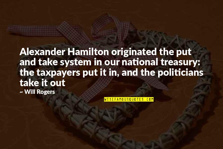Charnay Perry Quotes By Will Rogers: Alexander Hamilton originated the put and take system Charnay Perry Quotes By Will Rogers: Alexander Hamilton originated the put and take system