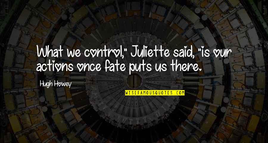 Charneca Quotes By Hugh Howey: What we control," Juliette said, "is our actions