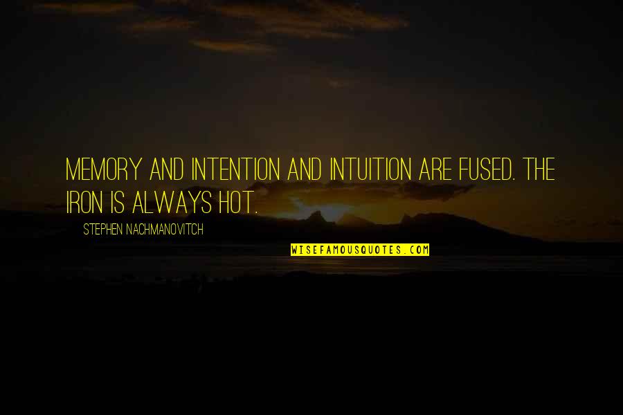 Charnell Quotes By Stephen Nachmanovitch: Memory and intention and intuition are fused. The Charnell Quotes By Stephen Nachmanovitch: Memory and intention and intuition are fused. The