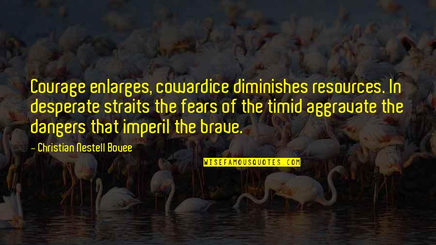 Charnelle Davenport Quotes By Christian Nestell Bovee: Courage enlarges, cowardice diminishes resources. In desperate straits Charnelle Davenport Quotes By Christian Nestell Bovee: Courage enlarges, cowardice diminishes resources. In desperate straits
