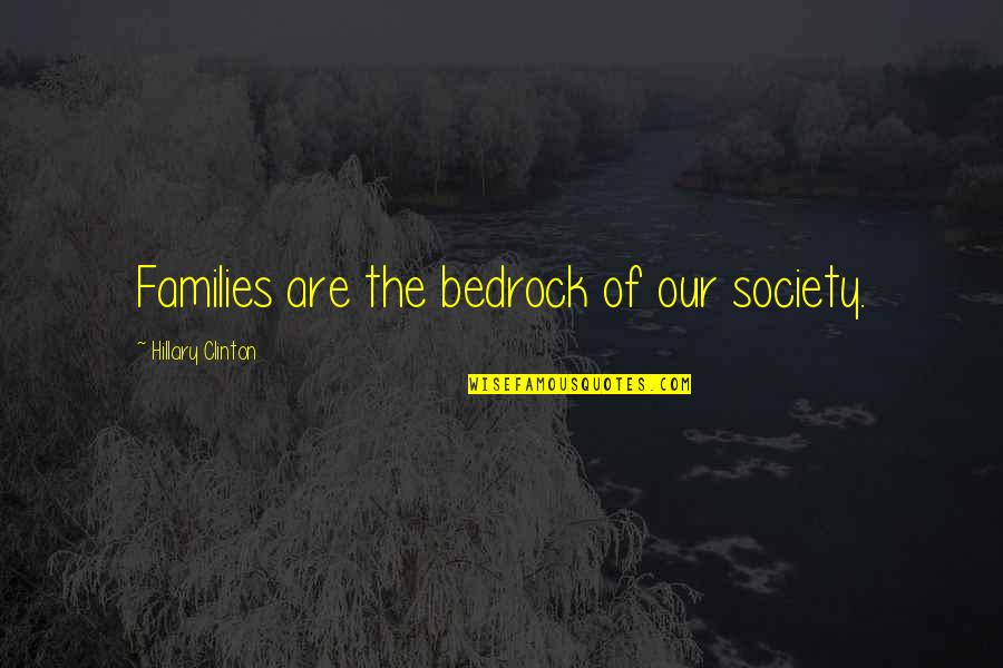 Charnelle Davenport Quotes By Hillary Clinton: Families are the bedrock of our society. Charnelle Davenport Quotes By Hillary Clinton: Families are the bedrock of our society.