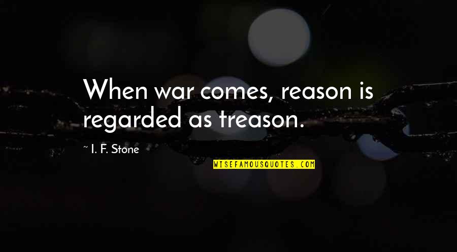 Charnelle Davenport Quotes By I. F. Stone: When war comes, reason is regarded as treason.