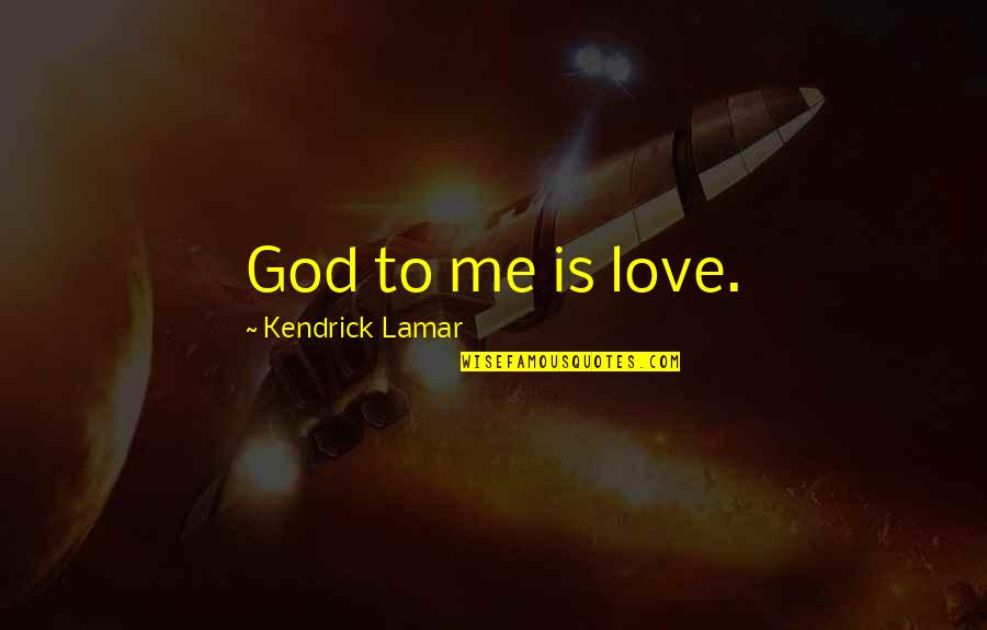 Charnelle Davenport Quotes By Kendrick Lamar: God to me is love. Charnelle Davenport Quotes By Kendrick Lamar: God to me is love.