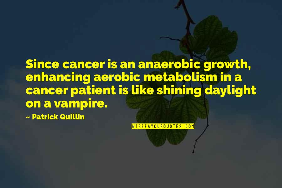 Charneski Catherine Quotes By Patrick Quillin: Since cancer is an anaerobic growth, enhancing aerobic Charneski Catherine Quotes By Patrick Quillin: Since cancer is an anaerobic growth, enhancing aerobic