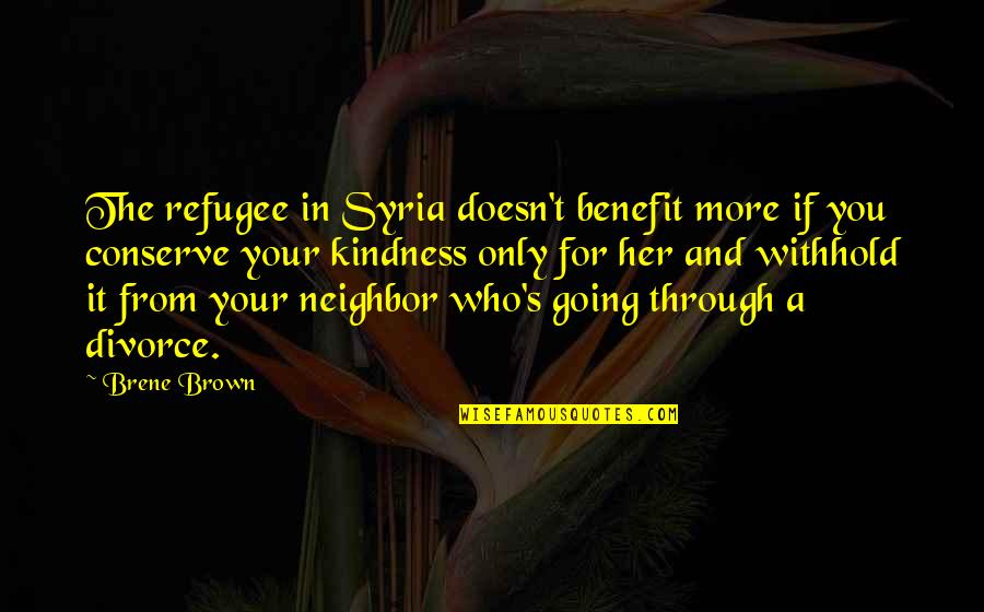 Charness Charness Quotes By Brene Brown: The refugee in Syria doesn't benefit more if