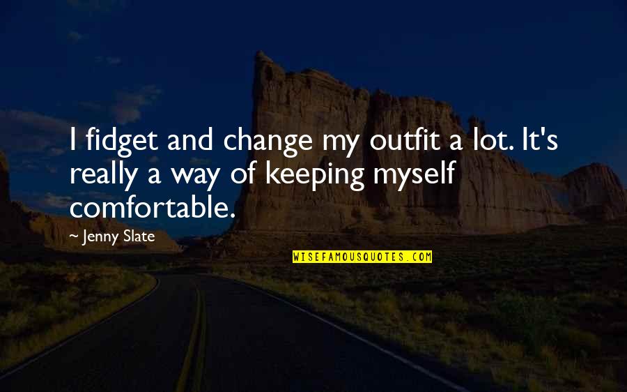 Charnette Batey Quotes By Jenny Slate: I fidget and change my outfit a lot.