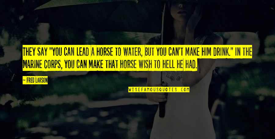 Charnette Davis Quotes By Fred Larson: They say "you can lead a horse to Charnette Davis Quotes By Fred Larson: They say "you can lead a horse to