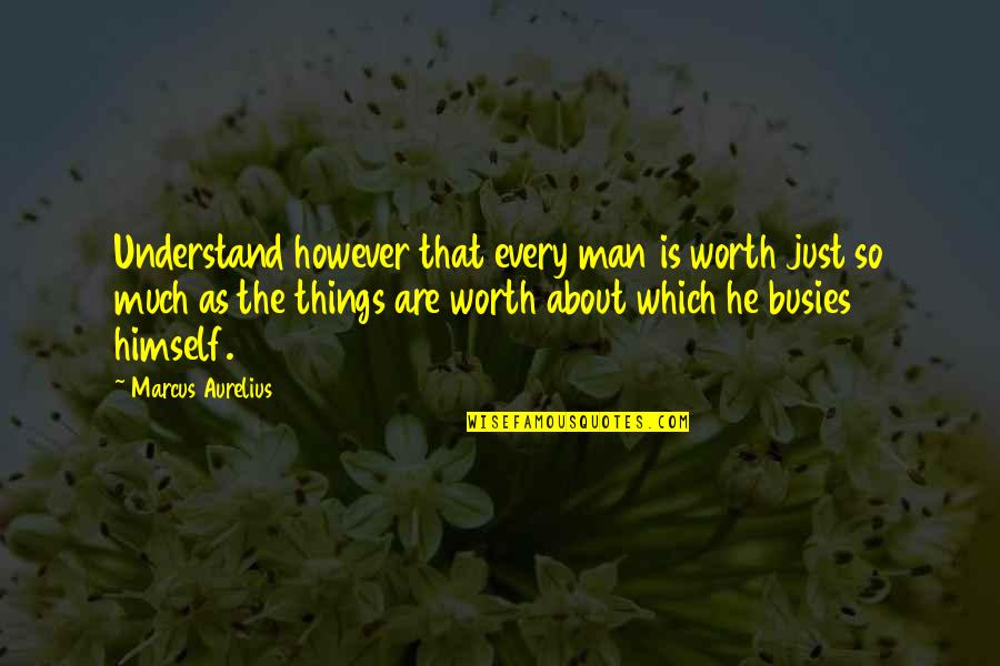 Charnette Davis Quotes By Marcus Aurelius: Understand however that every man is worth just Charnette Davis Quotes By Marcus Aurelius: Understand however that every man is worth just