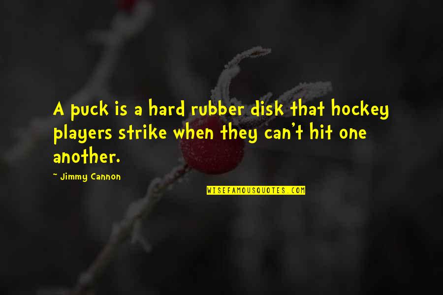Charney Investment Quotes By Jimmy Cannon: A puck is a hard rubber disk that Charney Investment Quotes By Jimmy Cannon: A puck is a hard rubber disk that