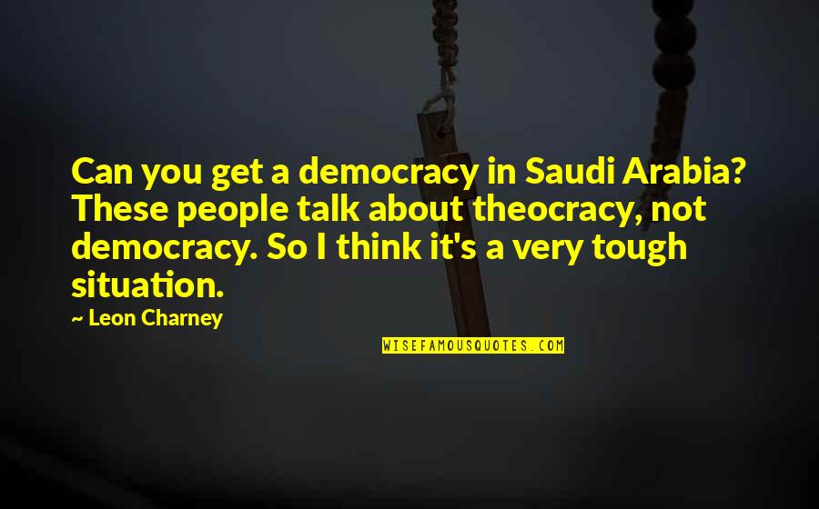 Charney Quotes By Leon Charney: Can you get a democracy in Saudi Arabia?