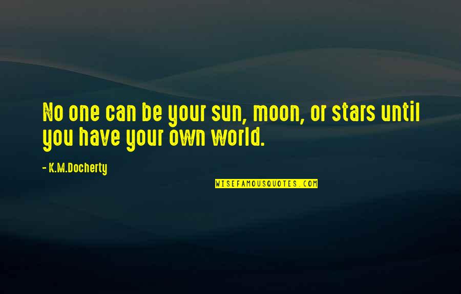 Charniele Quotes By K.M.Docherty: No one can be your sun, moon, or