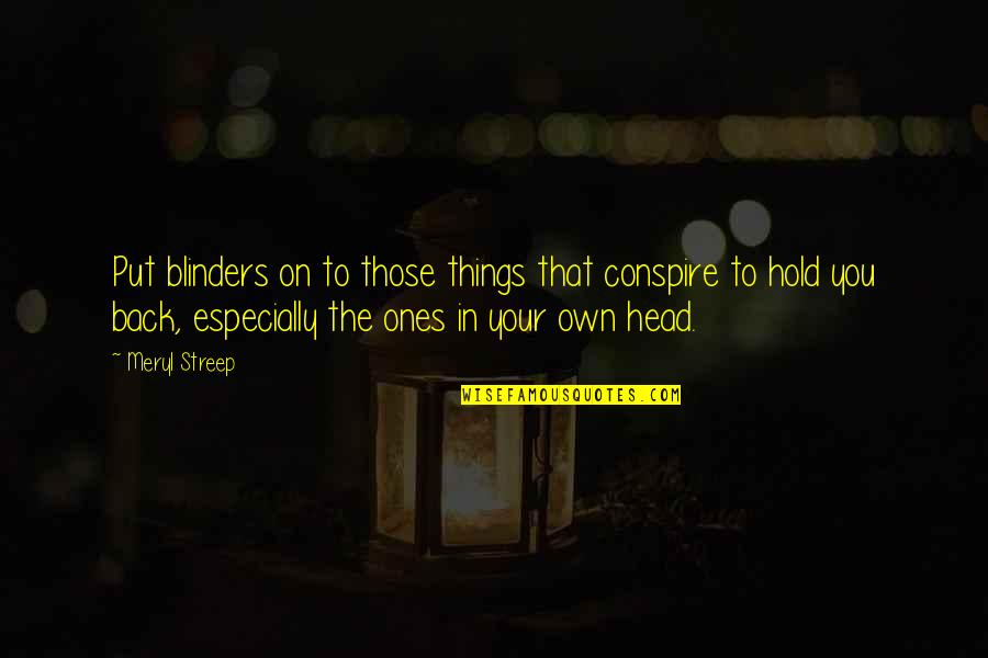 Charniele Quotes By Meryl Streep: Put blinders on to those things that conspire Charniele Quotes By Meryl Streep: Put blinders on to those things that conspire