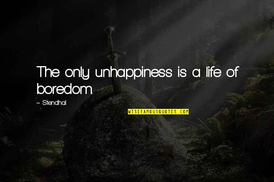 Charniele Quotes By Stendhal: The only unhappiness is a life of boredom. Charniele Quotes By Stendhal: The only unhappiness is a life of boredom.