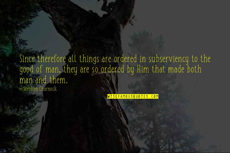 Charnock Quotes By Stephen Charnock: Since therefore all things are ordered in subserviency