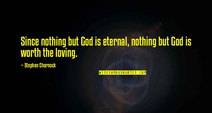 Charnock Quotes By Stephen Charnock: Since nothing but God is eternal, nothing but