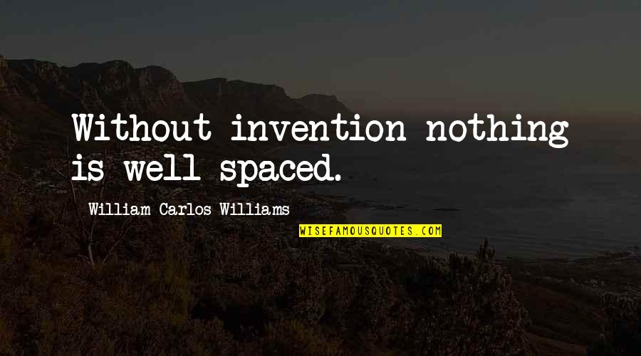 Charnos Elegance Quotes By William Carlos Williams: Without invention nothing is well-spaced. Charnos Elegance Quotes By William Carlos Williams: Without invention nothing is well-spaced.