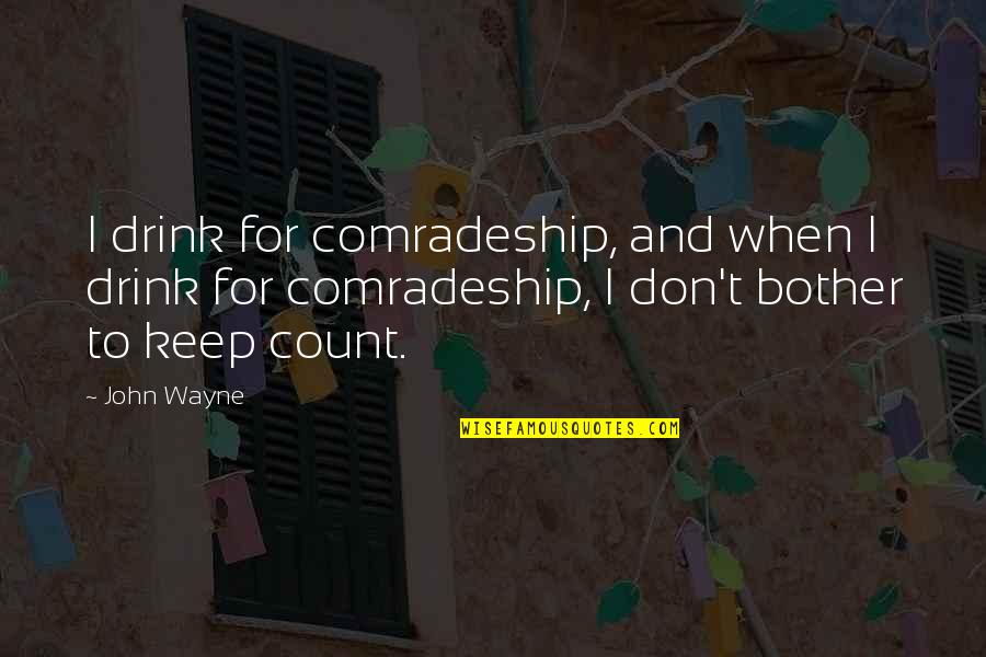 Charnos Quotes By John Wayne: I drink for comradeship, and when I drink Charnos Quotes By John Wayne: I drink for comradeship, and when I drink