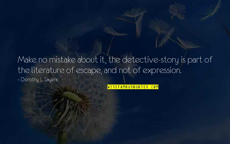 Charnow Associates Quotes By Dorothy L. Sayers: Make no mistake about it, the detective-story is Charnow Associates Quotes By Dorothy L. Sayers: Make no mistake about it, the detective-story is