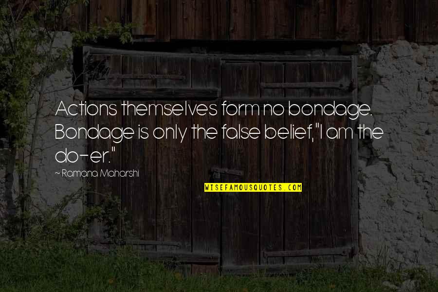 Charnow Associates Quotes By Ramana Maharshi: Actions themselves form no bondage. Bondage is only Charnow Associates Quotes By Ramana Maharshi: Actions themselves form no bondage. Bondage is only