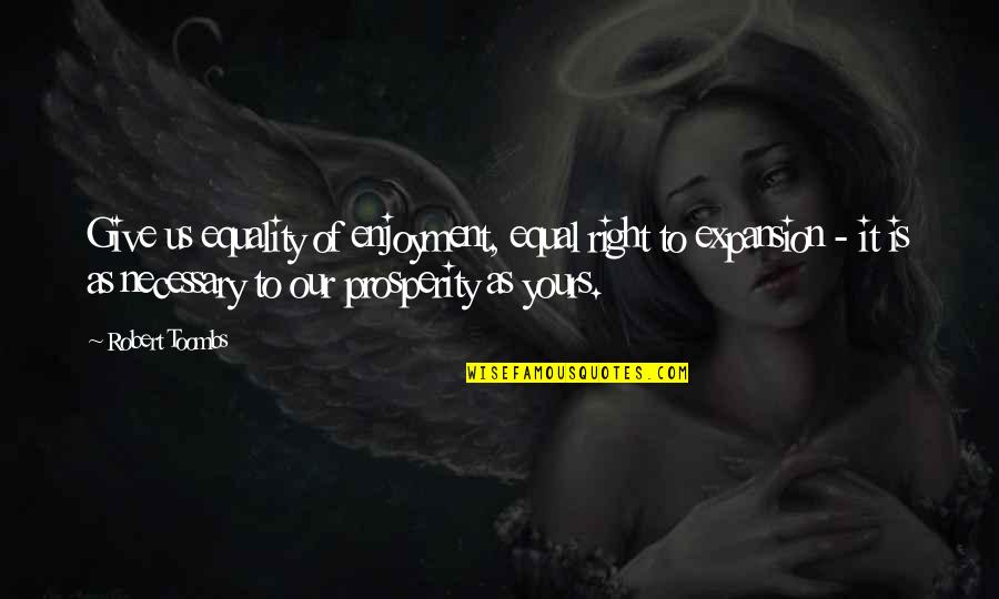 Charnow Associates Quotes By Robert Toombs: Give us equality of enjoyment, equal right to Charnow Associates Quotes By Robert Toombs: Give us equality of enjoyment, equal right to