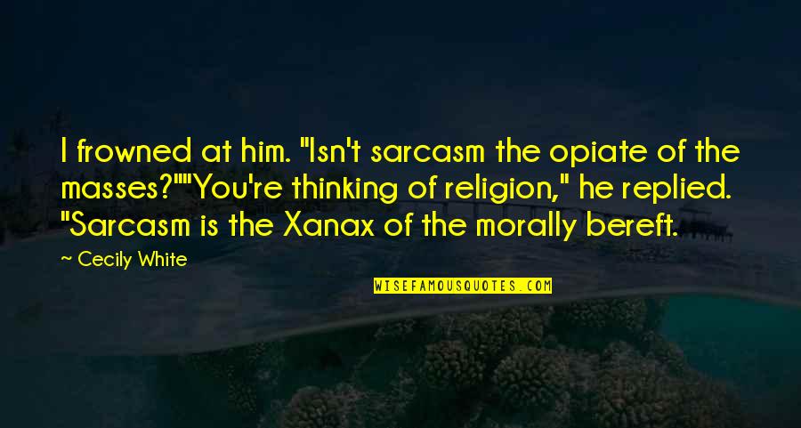 Charnowo Quotes By Cecily White: I frowned at him. "Isn't sarcasm the opiate Charnowo Quotes By Cecily White: I frowned at him. "Isn't sarcasm the opiate