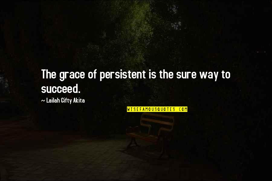 Charnstrom 1378 Quotes By Lailah Gifty Akita: The grace of persistent is the sure way Charnstrom 1378 Quotes By Lailah Gifty Akita: The grace of persistent is the sure way