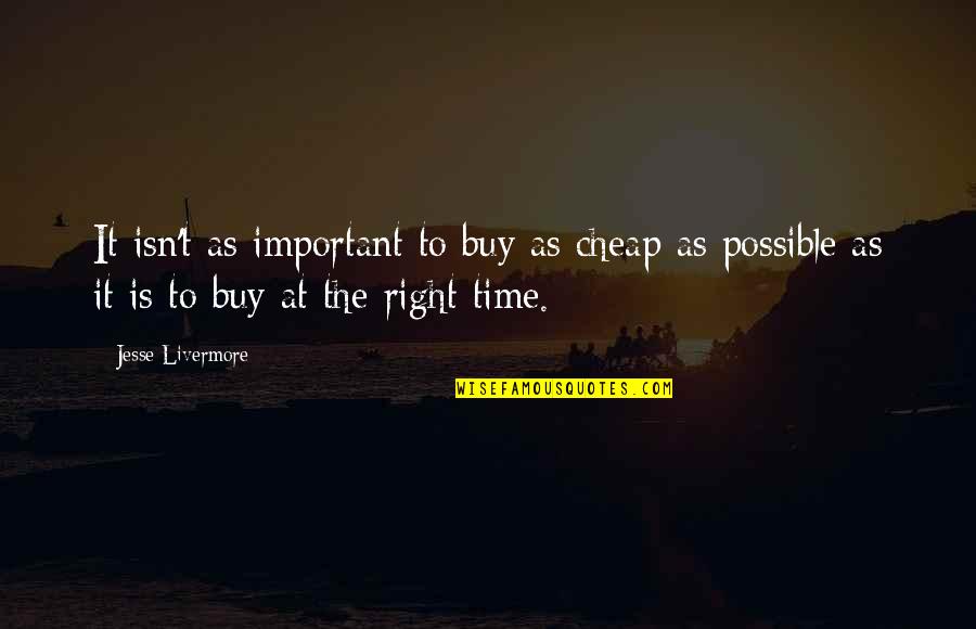 Charnstrom Company Quotes By Jesse Livermore: It isn't as important to buy as cheap Charnstrom Company Quotes By Jesse Livermore: It isn't as important to buy as cheap