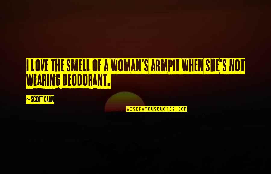 Charnstrom Company Quotes By Scott Caan: I love the smell of a woman's armpit