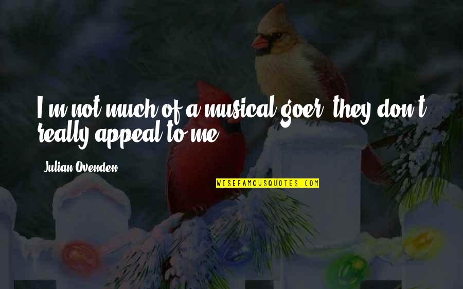 Charoen Delgado Quotes By Julian Ovenden: I'm not much of a musical-goer; they don't Charoen Delgado Quotes By Julian Ovenden: I'm not much of a musical-goer; they don't