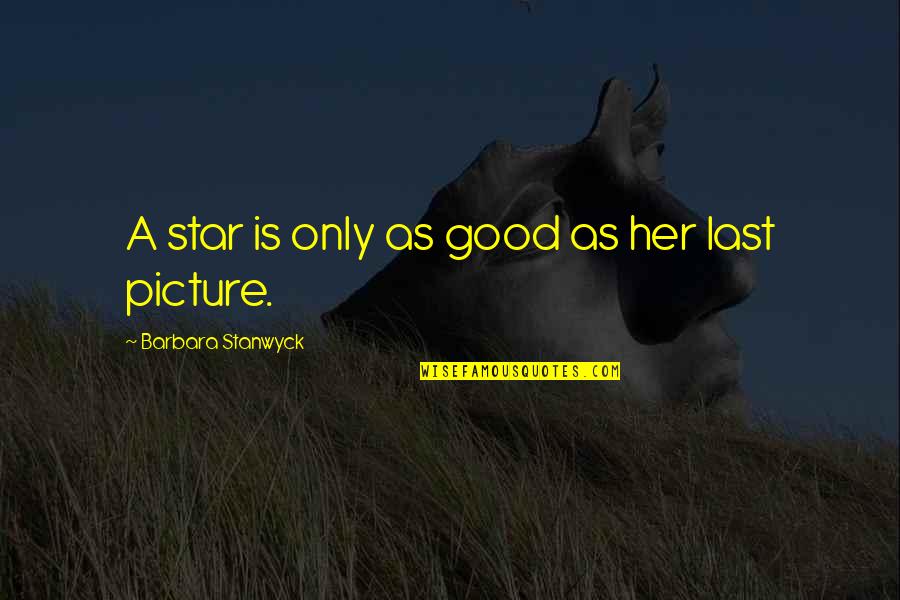 Charogne Tableau Quotes By Barbara Stanwyck: A star is only as good as her