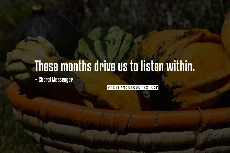 Charol Messenger quotes: These months drive us to listen within.
