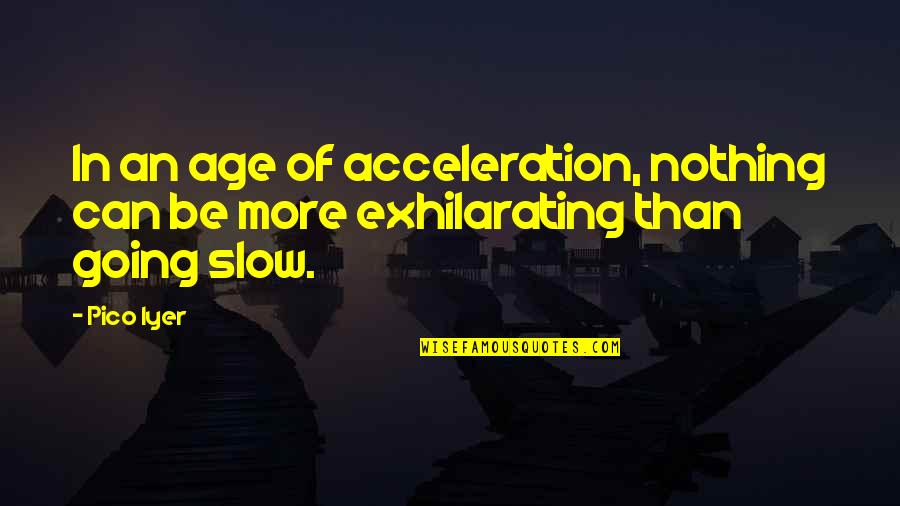 Charonian Quotes By Pico Iyer: In an age of acceleration, nothing can be