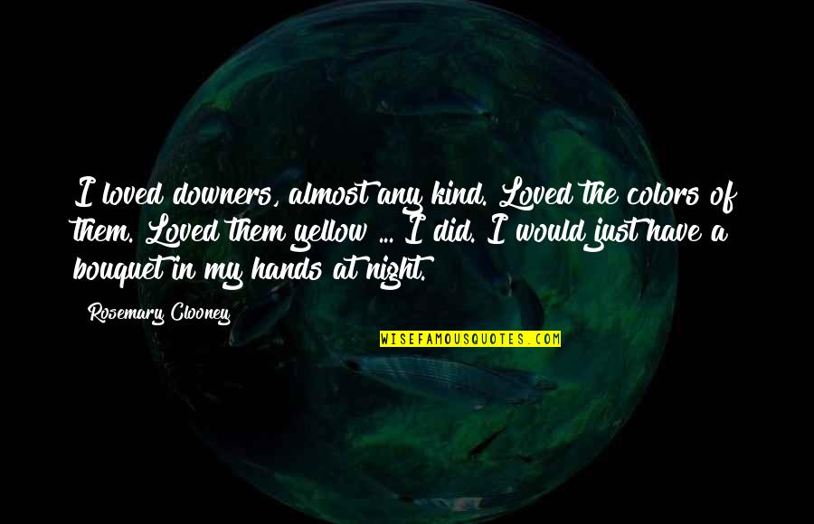 Charonian Quotes By Rosemary Clooney: I loved downers, almost any kind. Loved the