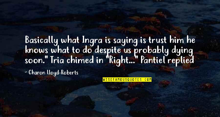 Charon's Quotes By Charon Lloyd-Roberts: Basically what Ingra is saying is trust him