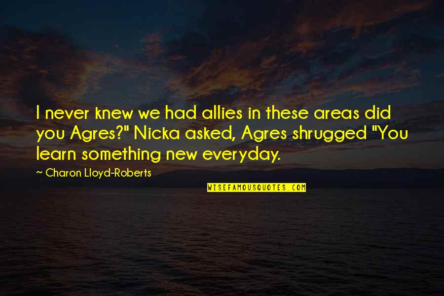 Charon's Quotes By Charon Lloyd-Roberts: I never knew we had allies in these