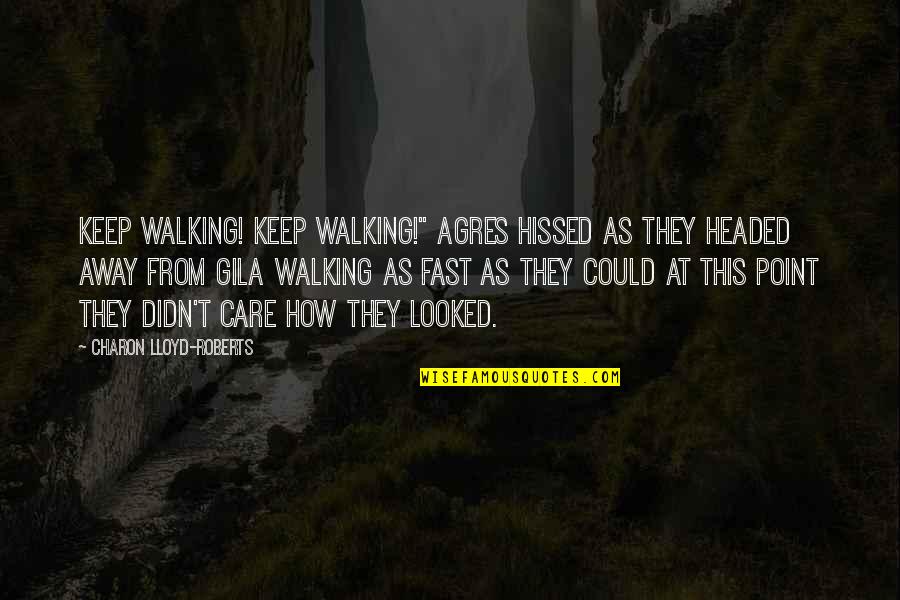 Charon's Quotes By Charon Lloyd-Roberts: Keep walking! Keep walking!" Agres hissed as they