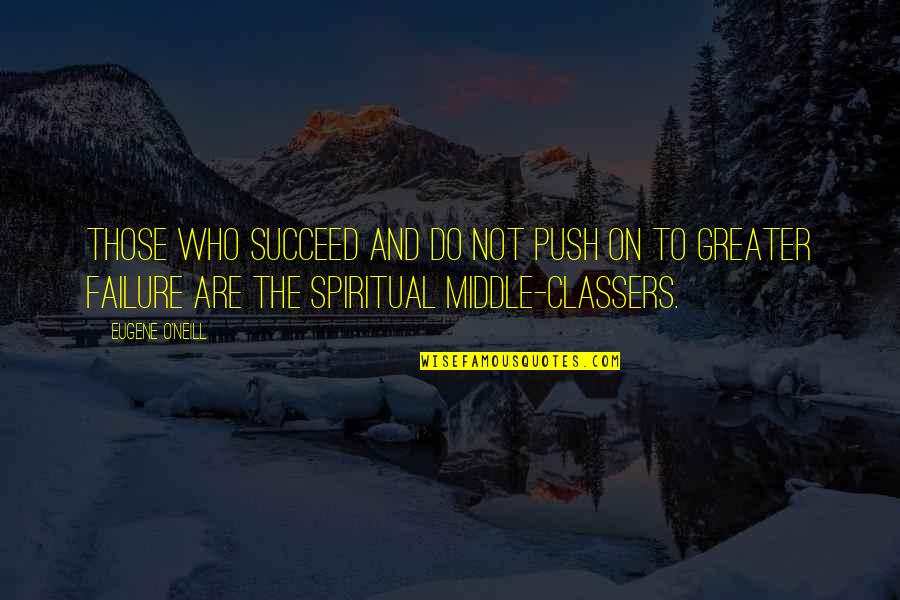 Charpilloz Motorsports Quotes By Eugene O'Neill: Those who succeed and do not push on Charpilloz Motorsports Quotes By Eugene O'Neill: Those who succeed and do not push on
