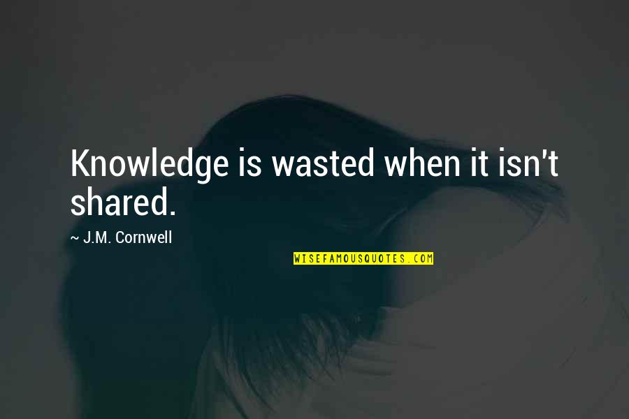 Charpiot And Harmon Quotes By J.M. Cornwell: Knowledge is wasted when it isn't shared.