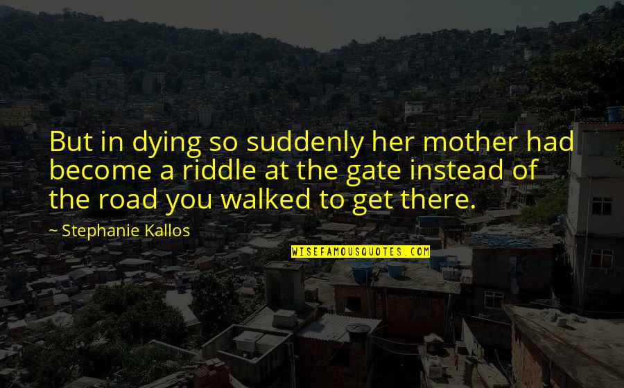 Charrans Bookstore Quotes By Stephanie Kallos: But in dying so suddenly her mother had