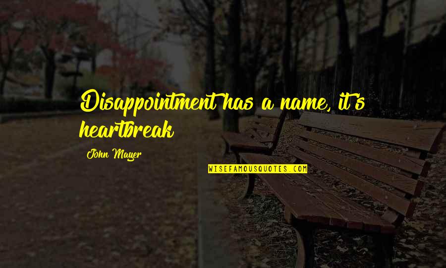 Charras And Tequila Quotes By John Mayer: Disappointment has a name, it's heartbreak