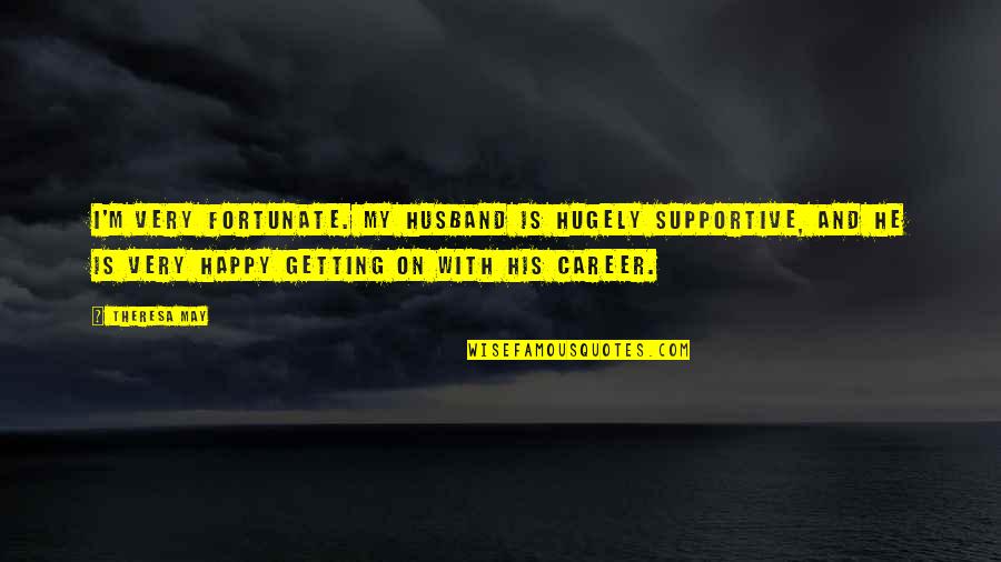 Charras Baked Quotes By Theresa May: I'm very fortunate. My husband is hugely supportive,