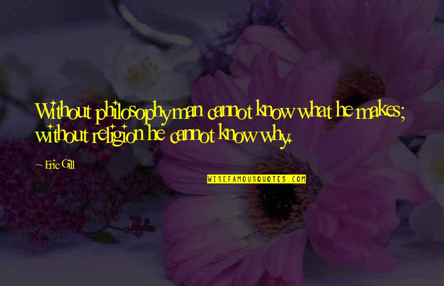 Charrascas Dulce Quotes By Eric Gill: Without philosophy man cannot know what he makes;