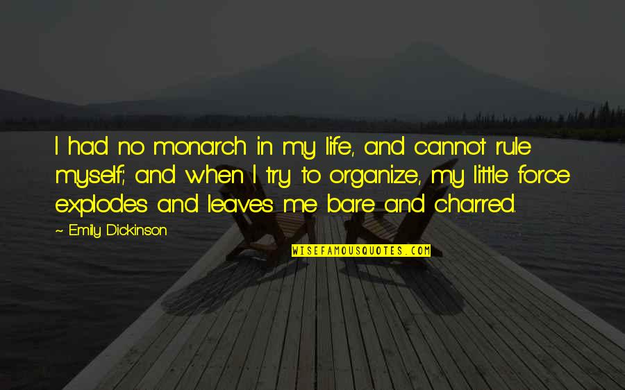 Charred Quotes By Emily Dickinson: I had no monarch in my life, and Charred Quotes By Emily Dickinson: I had no monarch in my life, and
